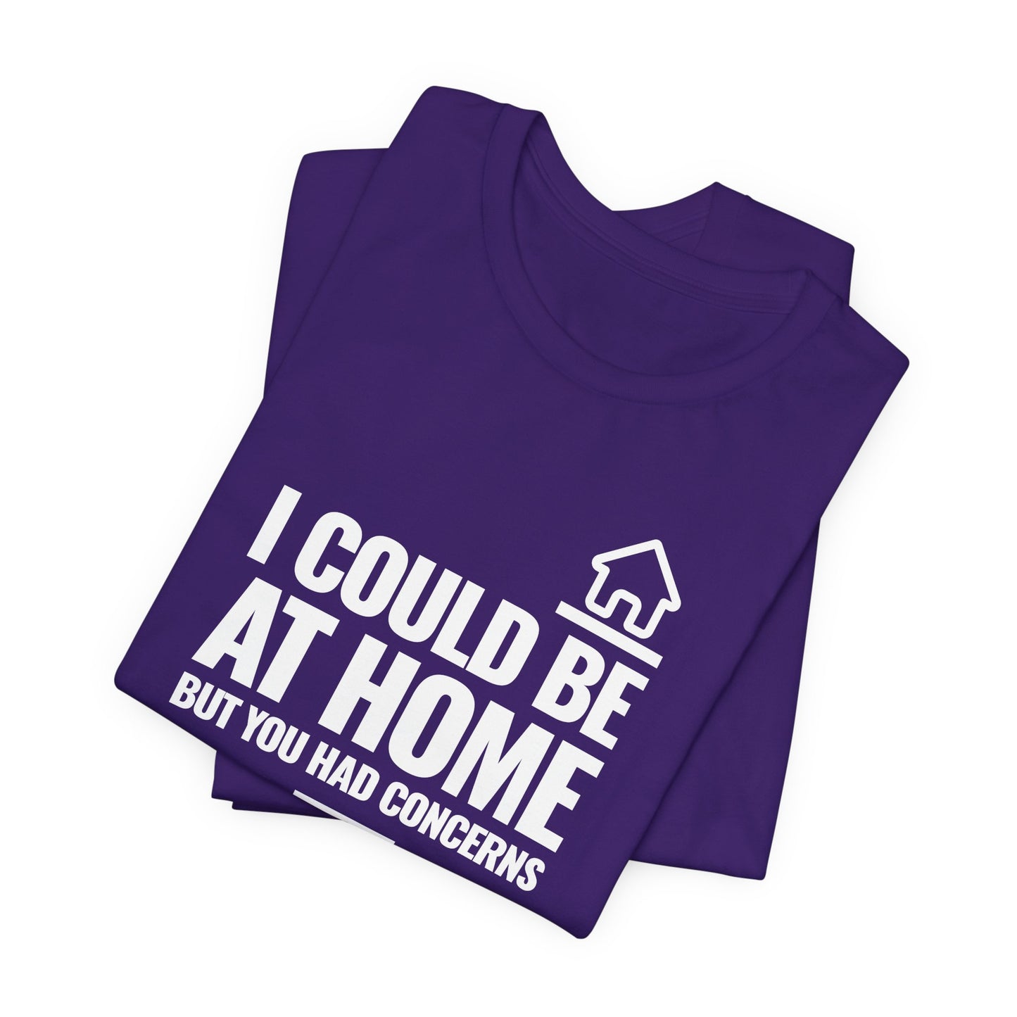 I Could Be At Home, but you had concerns.
