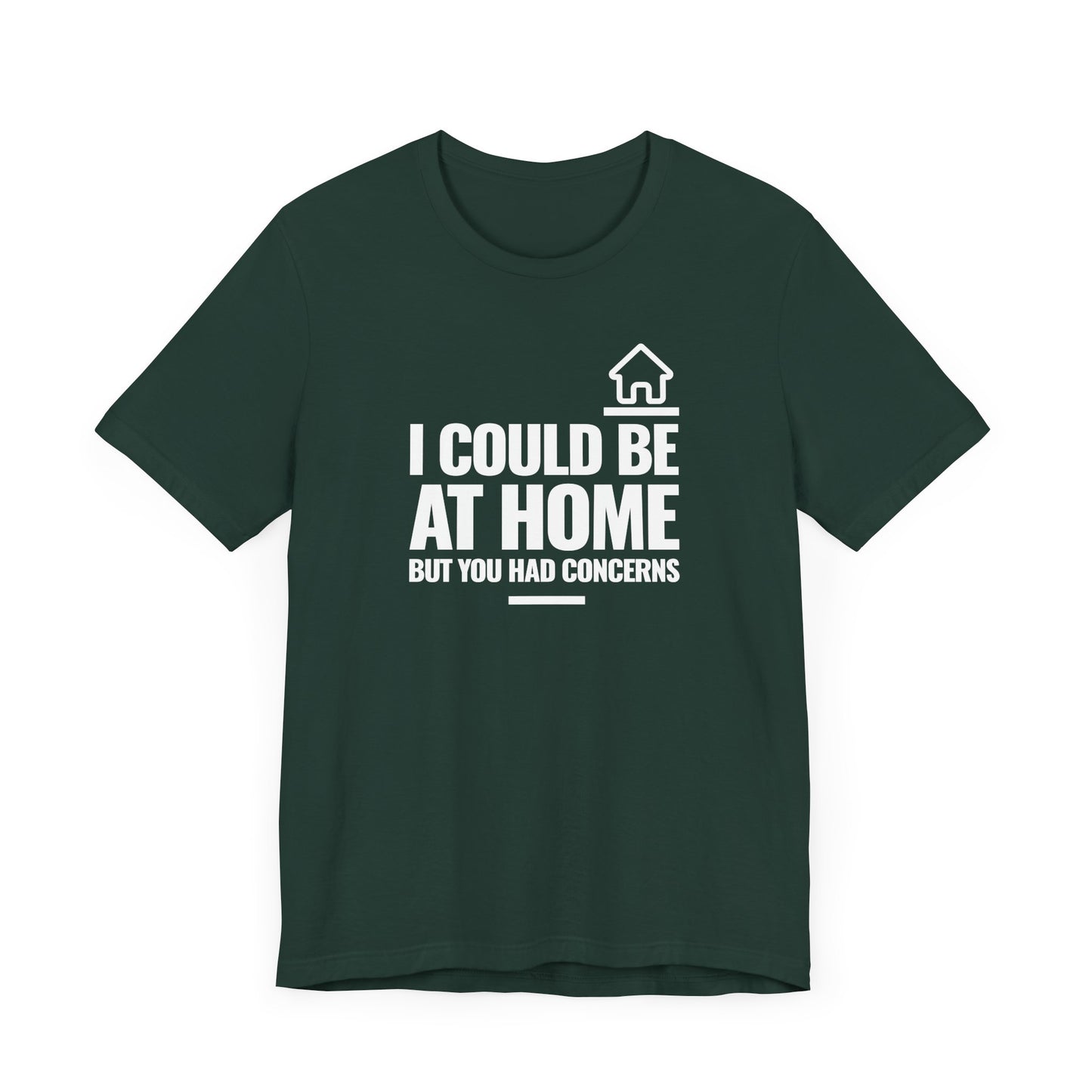 I Could Be At Home, but you had concerns.