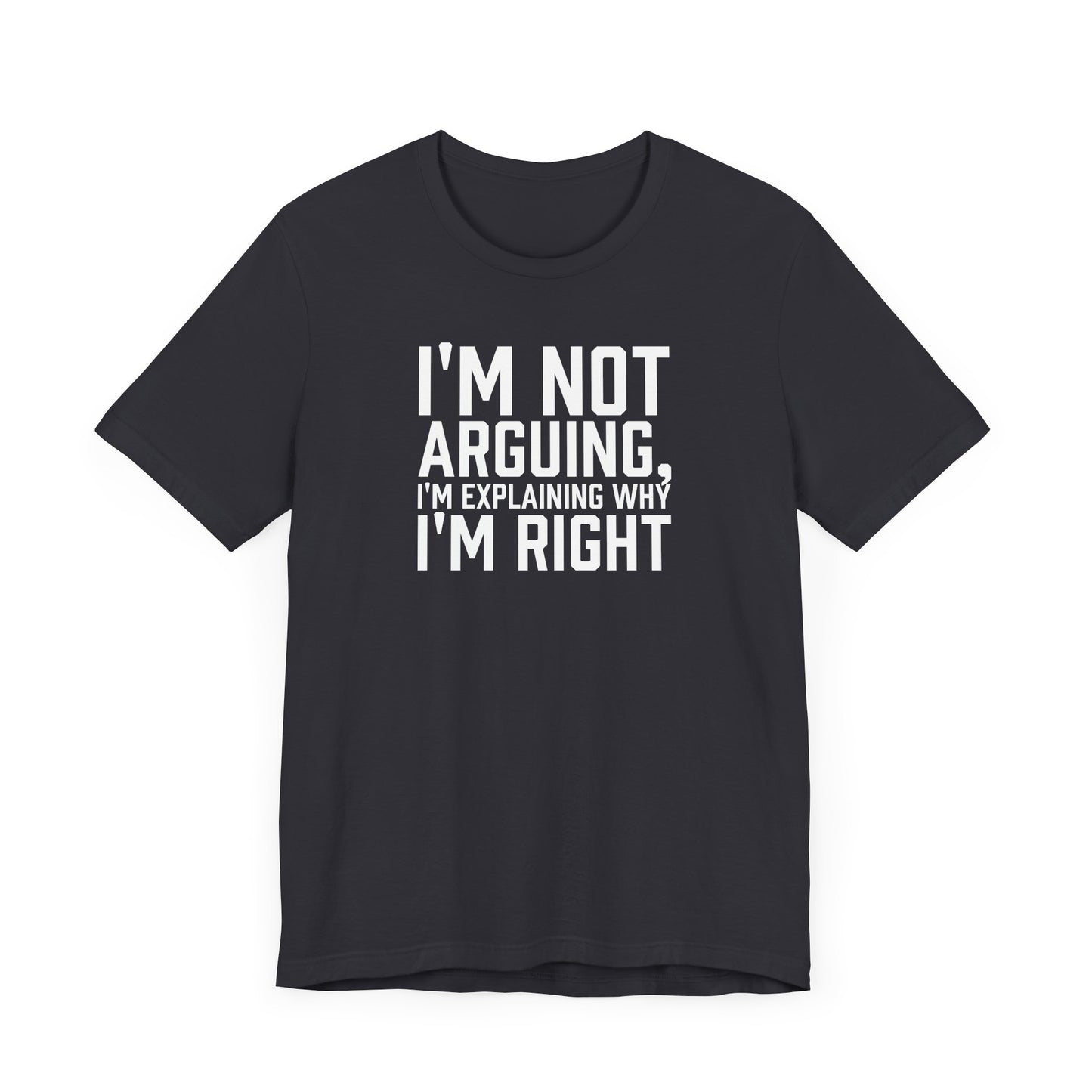 I'm Not Arguing, I'm Explaining Why I'm Right - Unisex T-shirt