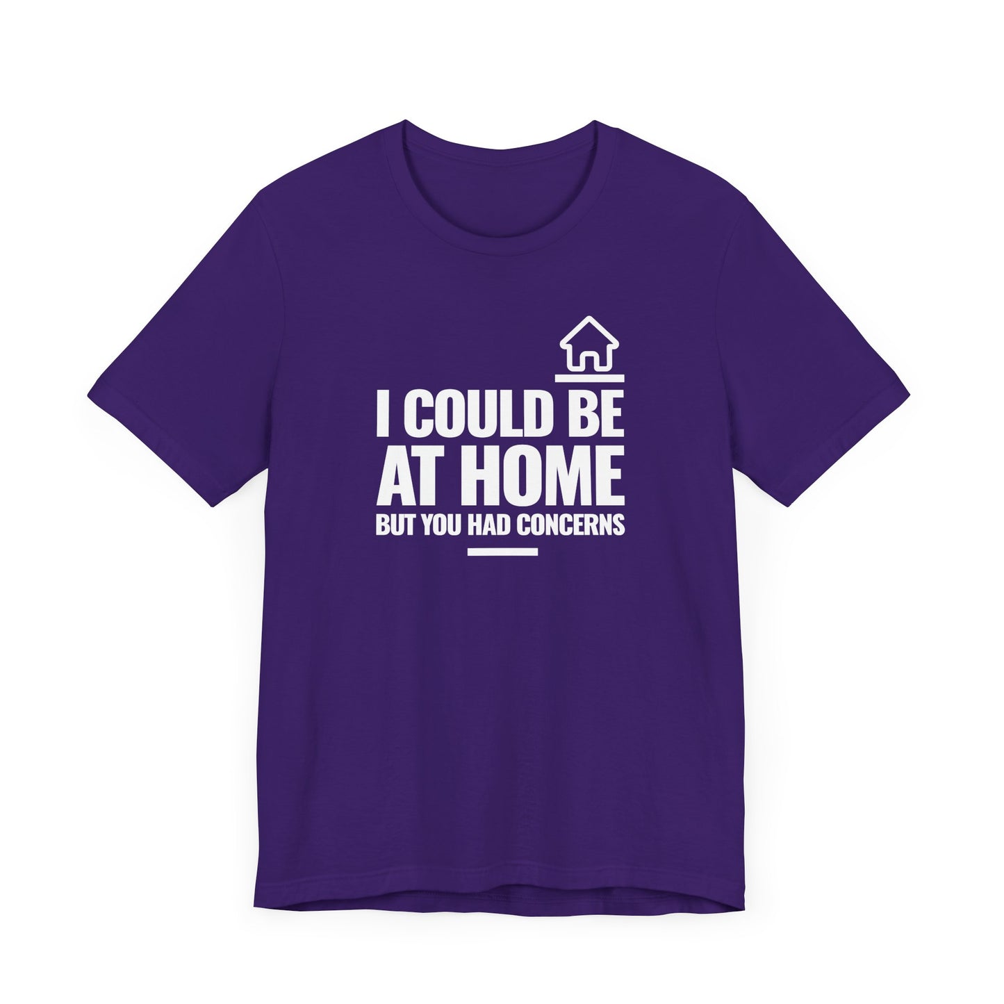 I Could Be At Home, but you had concerns.
