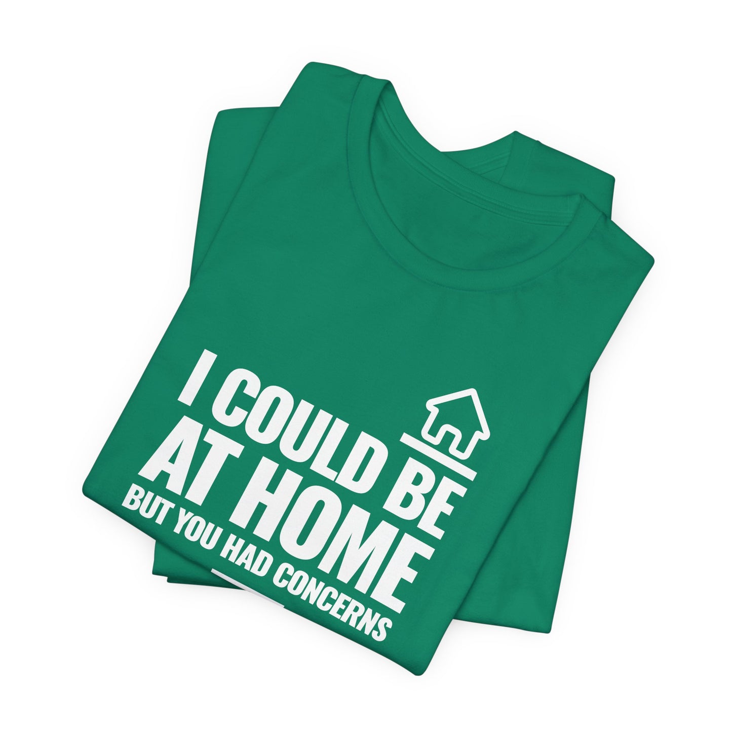 I Could Be At Home, but you had concerns.