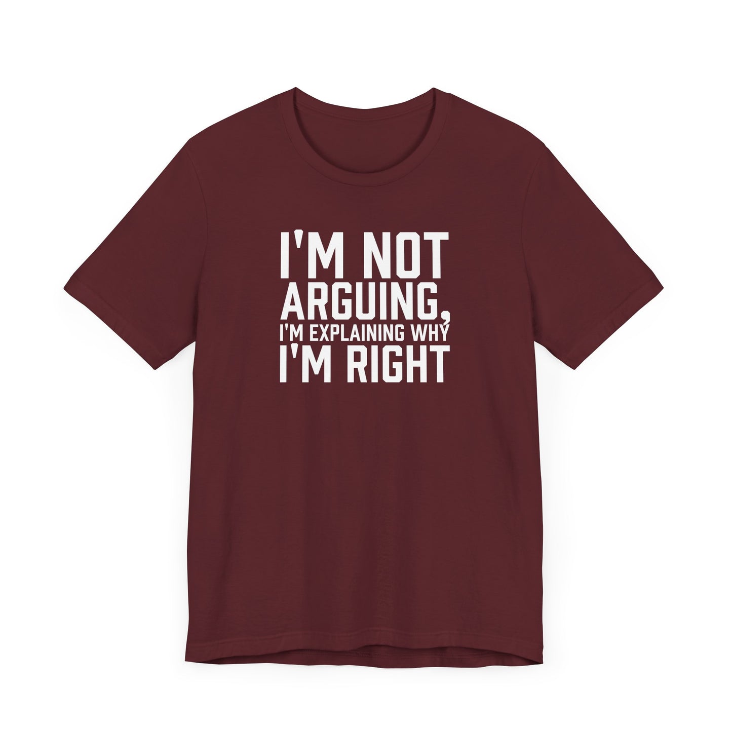 I'm Not Arguing, I'm Explaining Why I'm Right - Unisex T-shirt