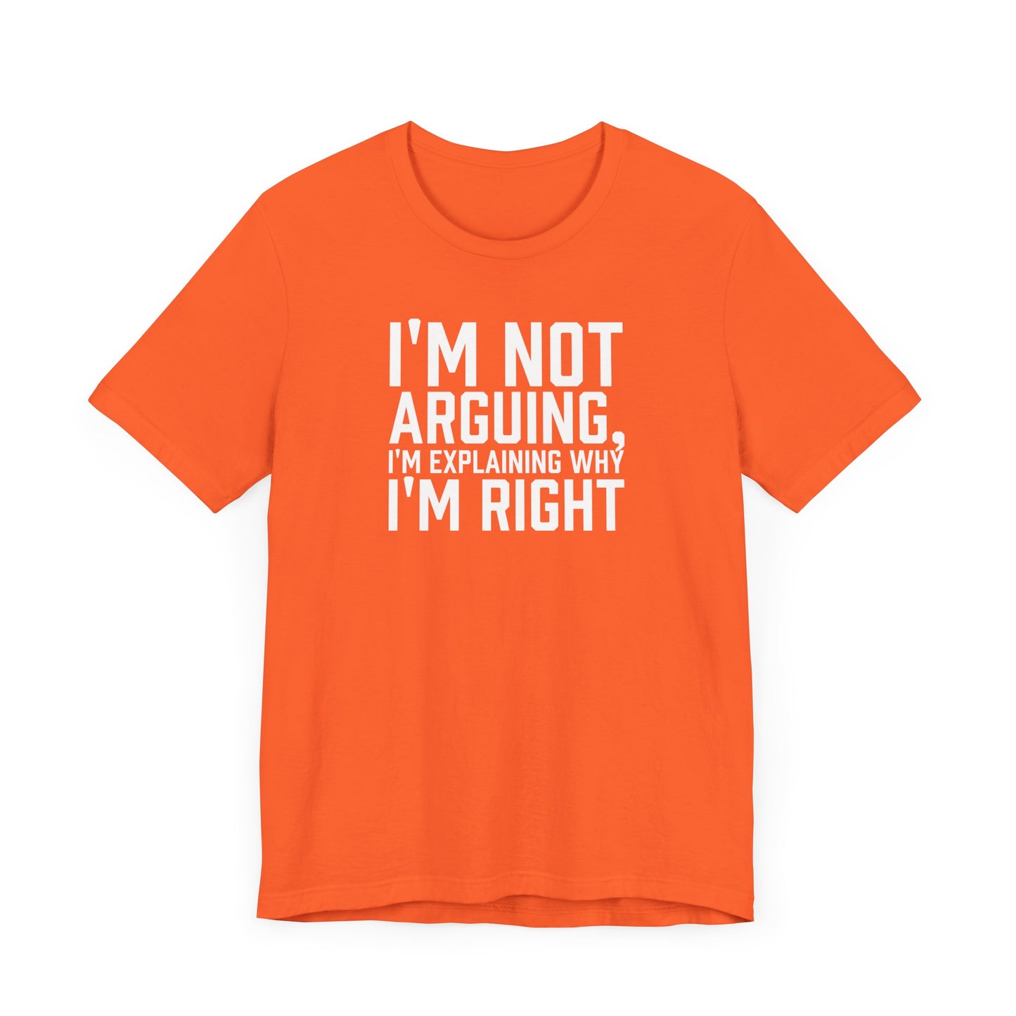 I'm Not Arguing, I'm Explaining Why I'm Right - Unisex T-shirt