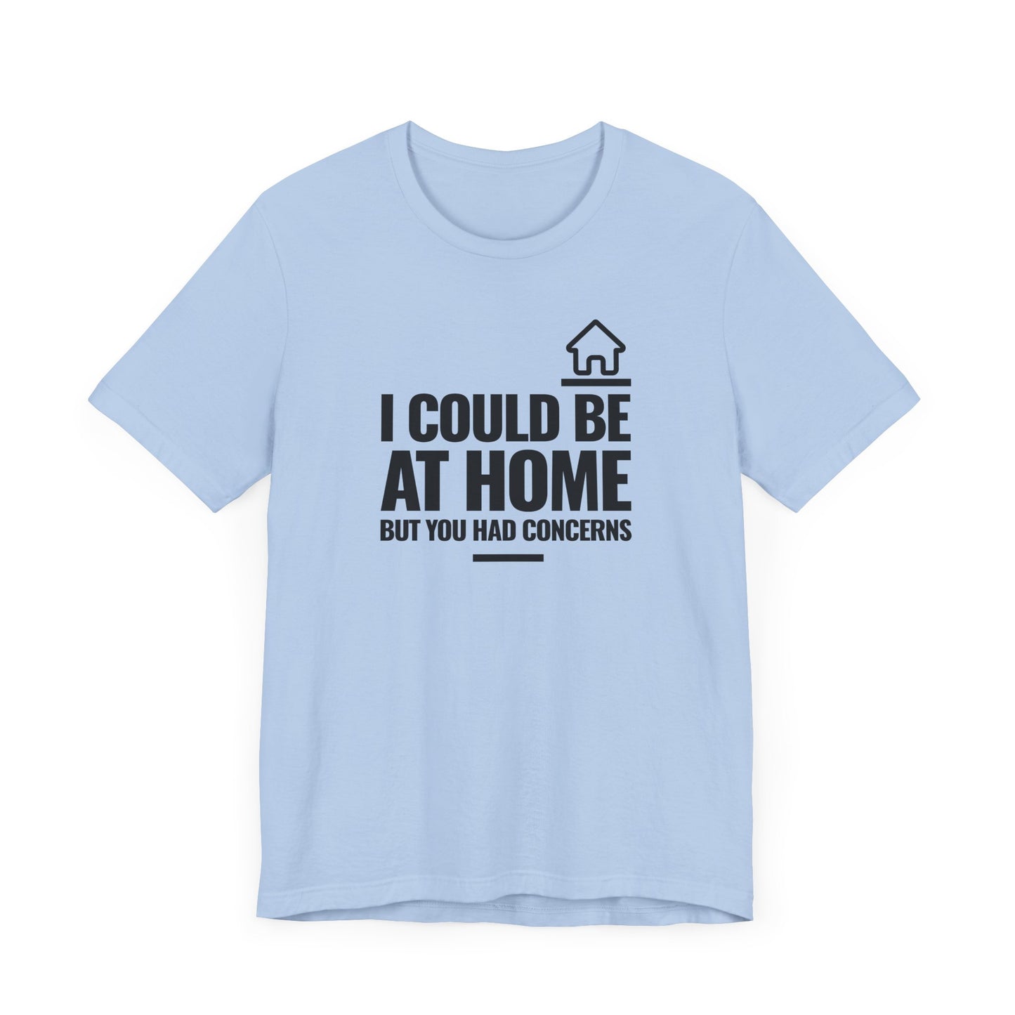 I Could Be At Home, but you had concerns.