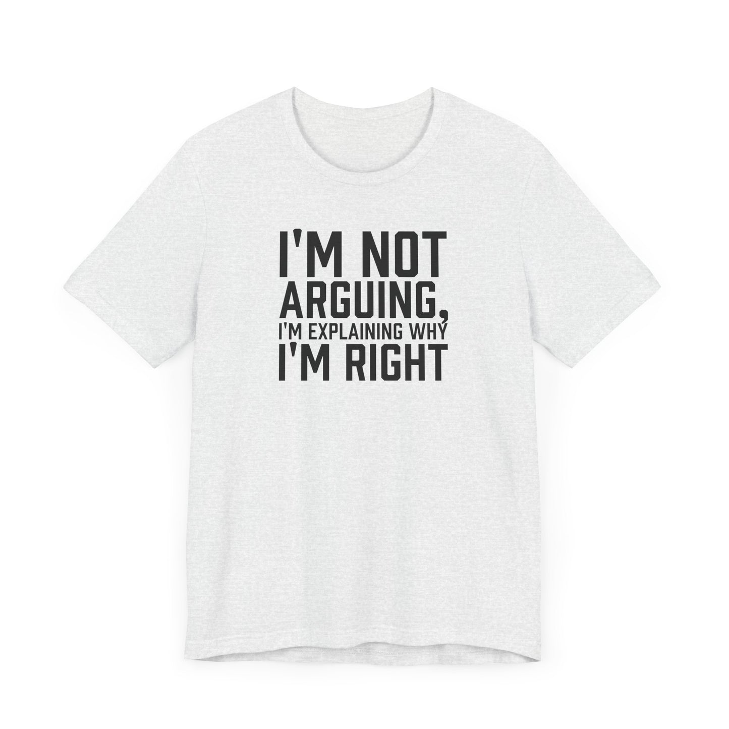 I'm Not Arguing, I'm Explaining Why I'm Right - Unisex T-shirt