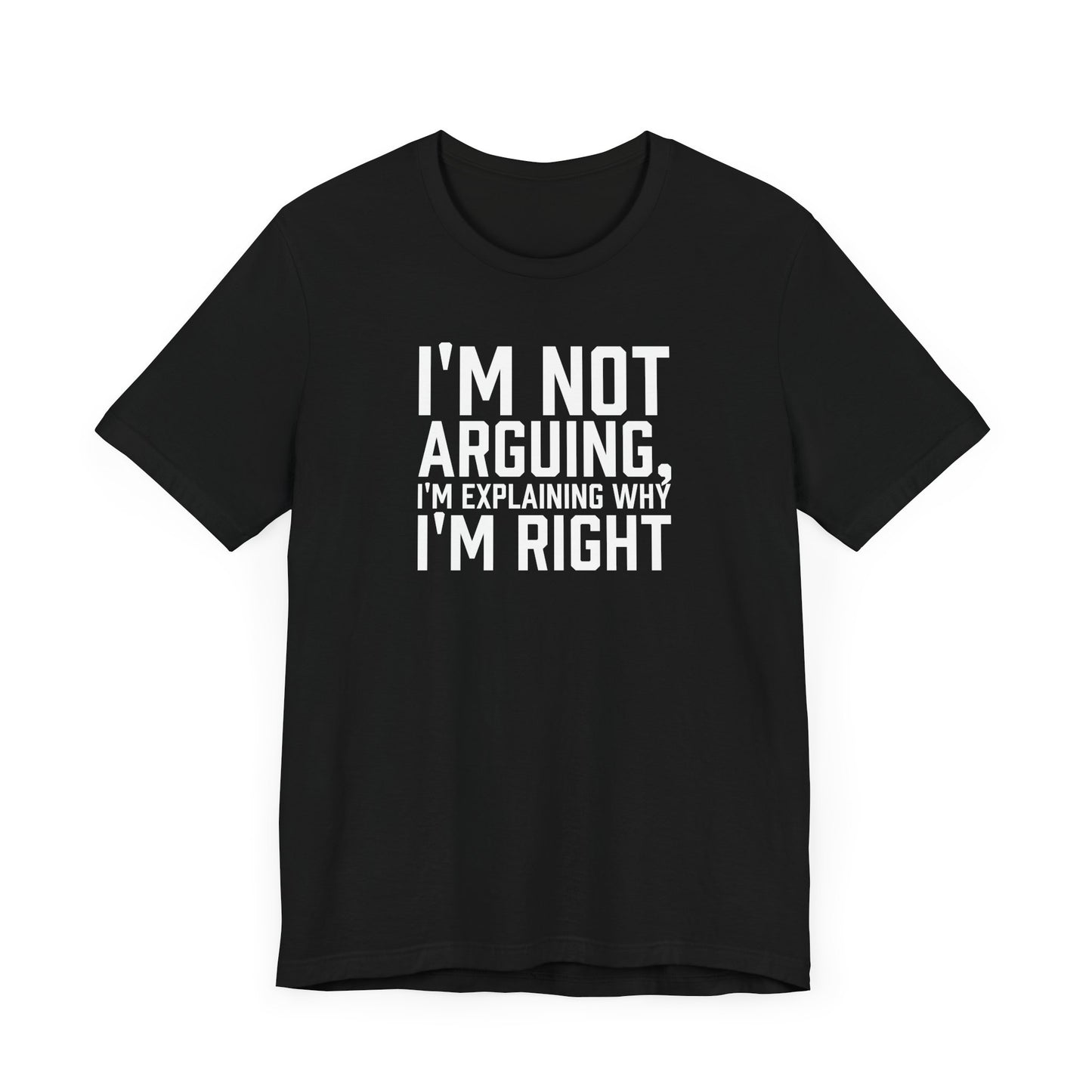 I'm Not Arguing, I'm Explaining Why I'm Right - Unisex T-shirt
