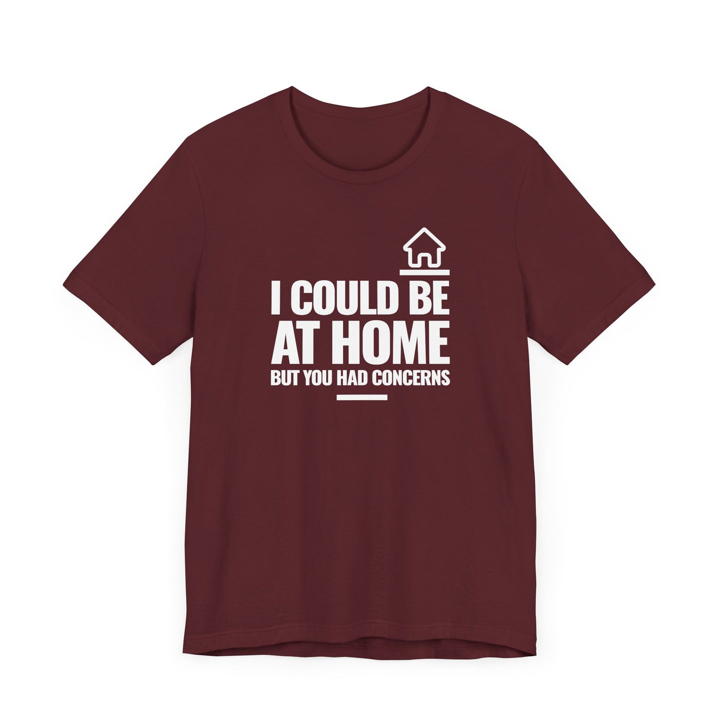 I Could Be At Home, but you had concerns.