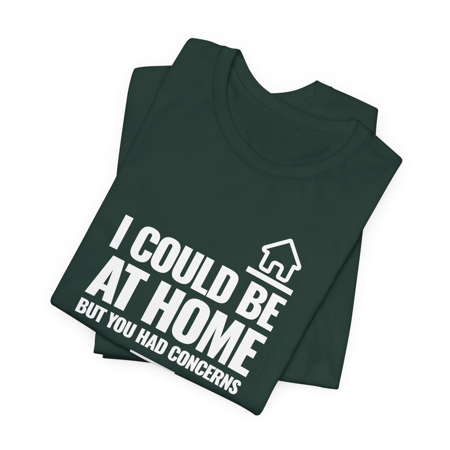 I Could Be At Home, but you had concerns.