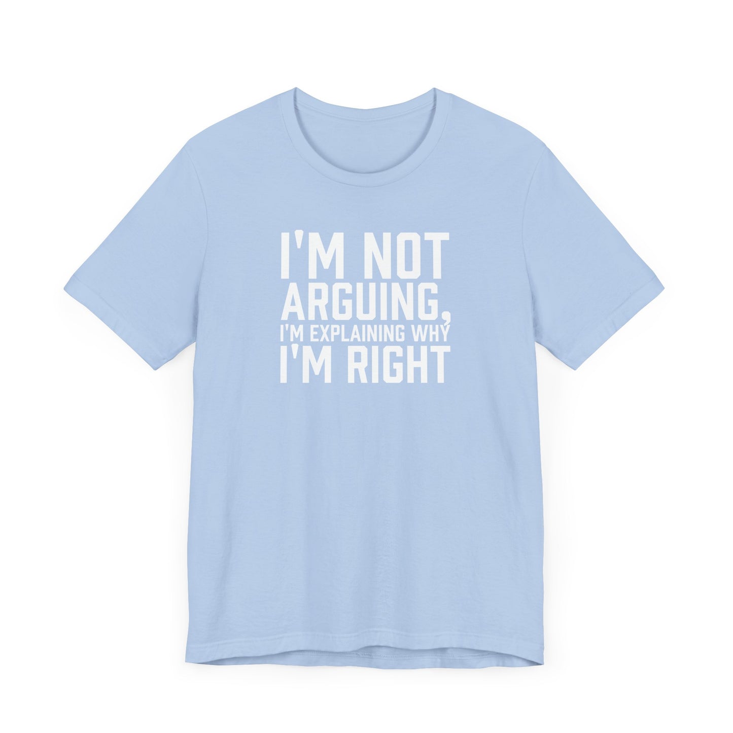 I'm Not Arguing, I'm Explaining Why I'm Right - Unisex T-shirt