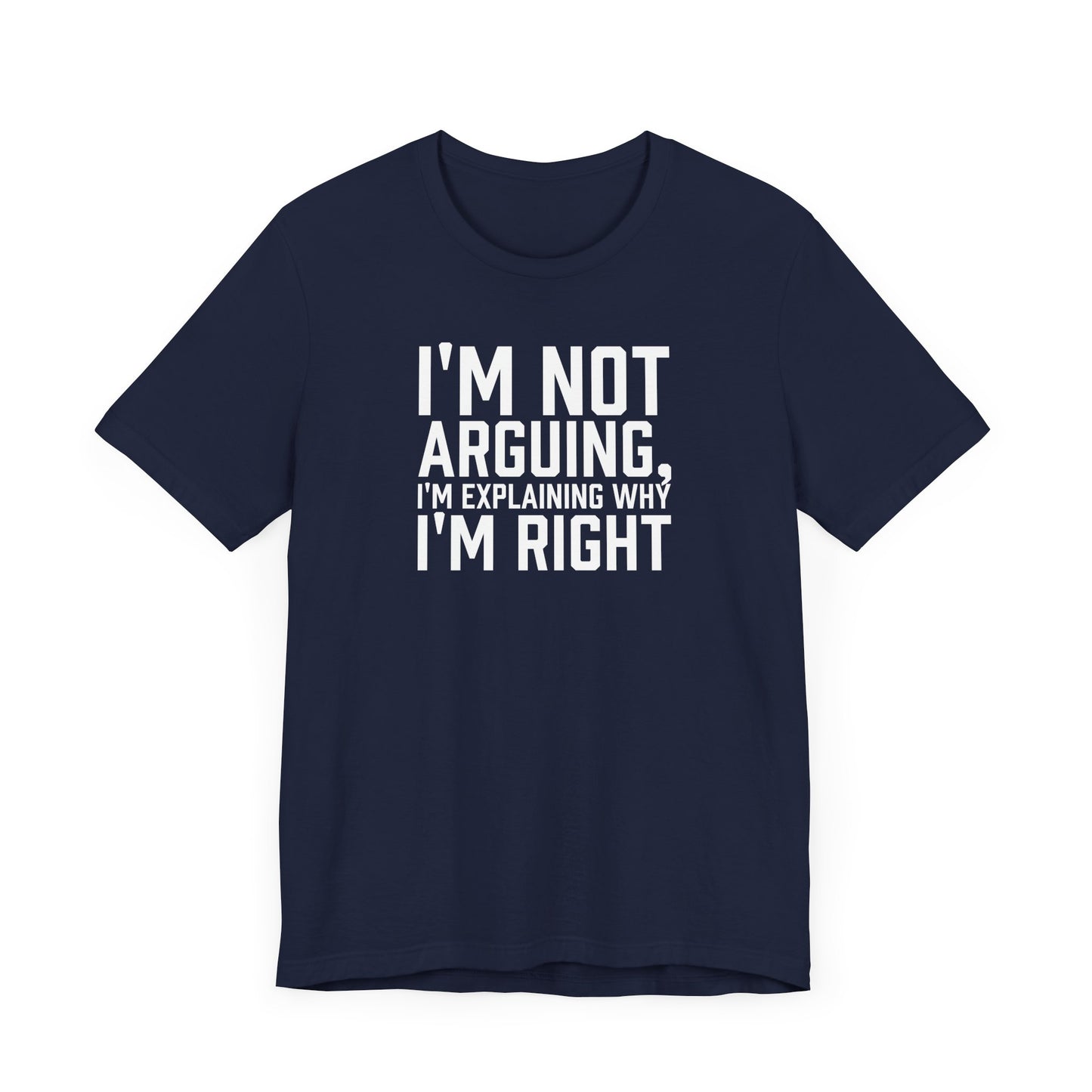 I'm Not Arguing, I'm Explaining Why I'm Right - Unisex T-shirt