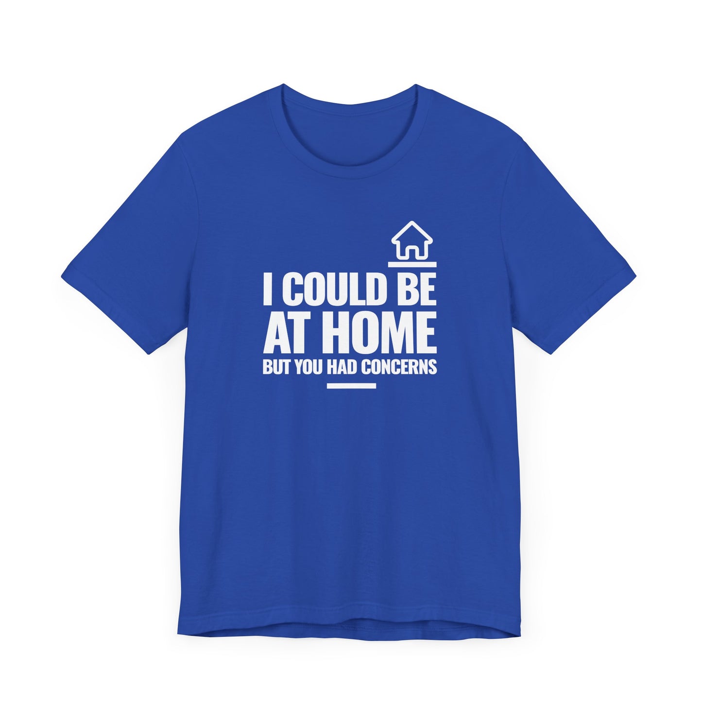 I Could Be At Home, but you had concerns.