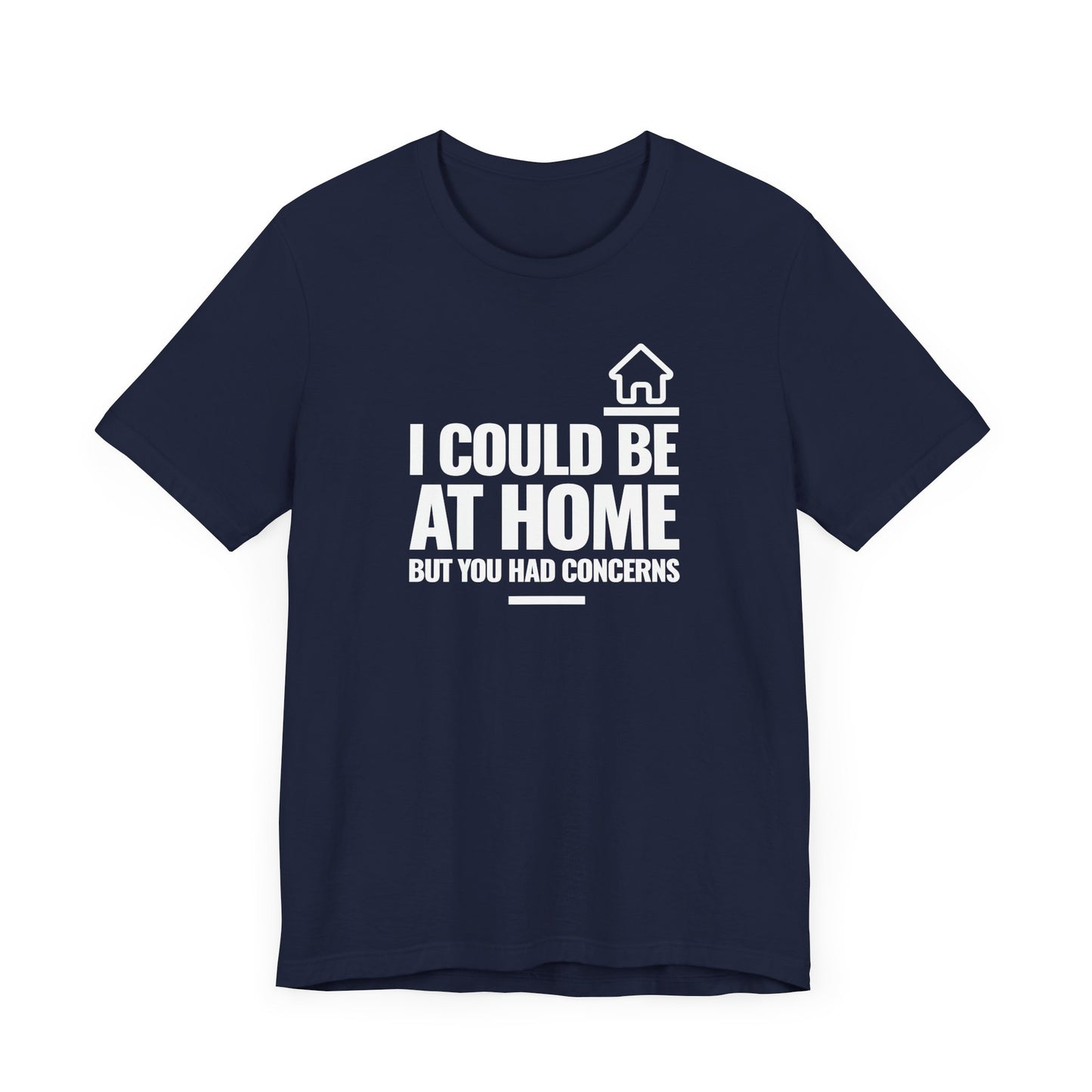 I Could Be At Home, but you had concerns.