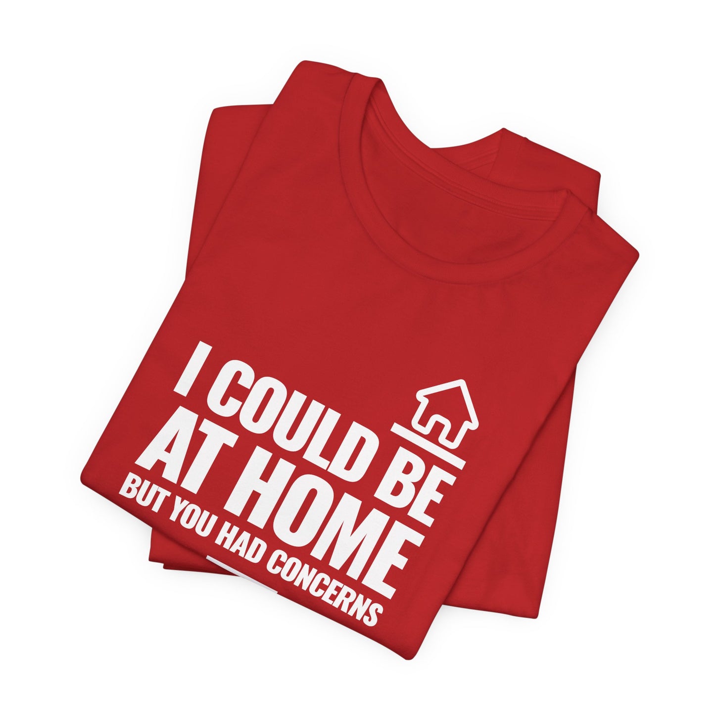 I Could Be At Home, but you had concerns.