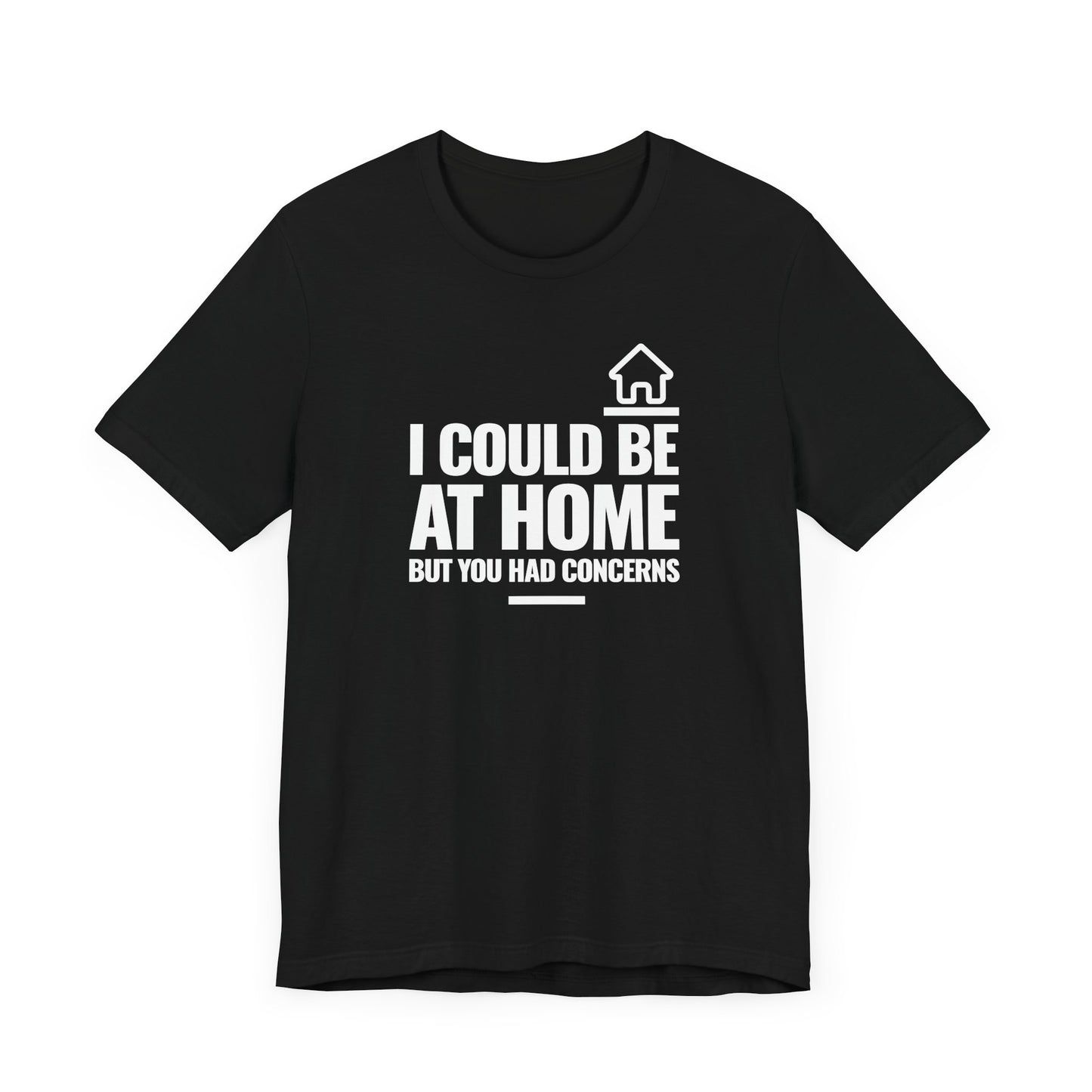 I Could Be At Home, but you had concerns.