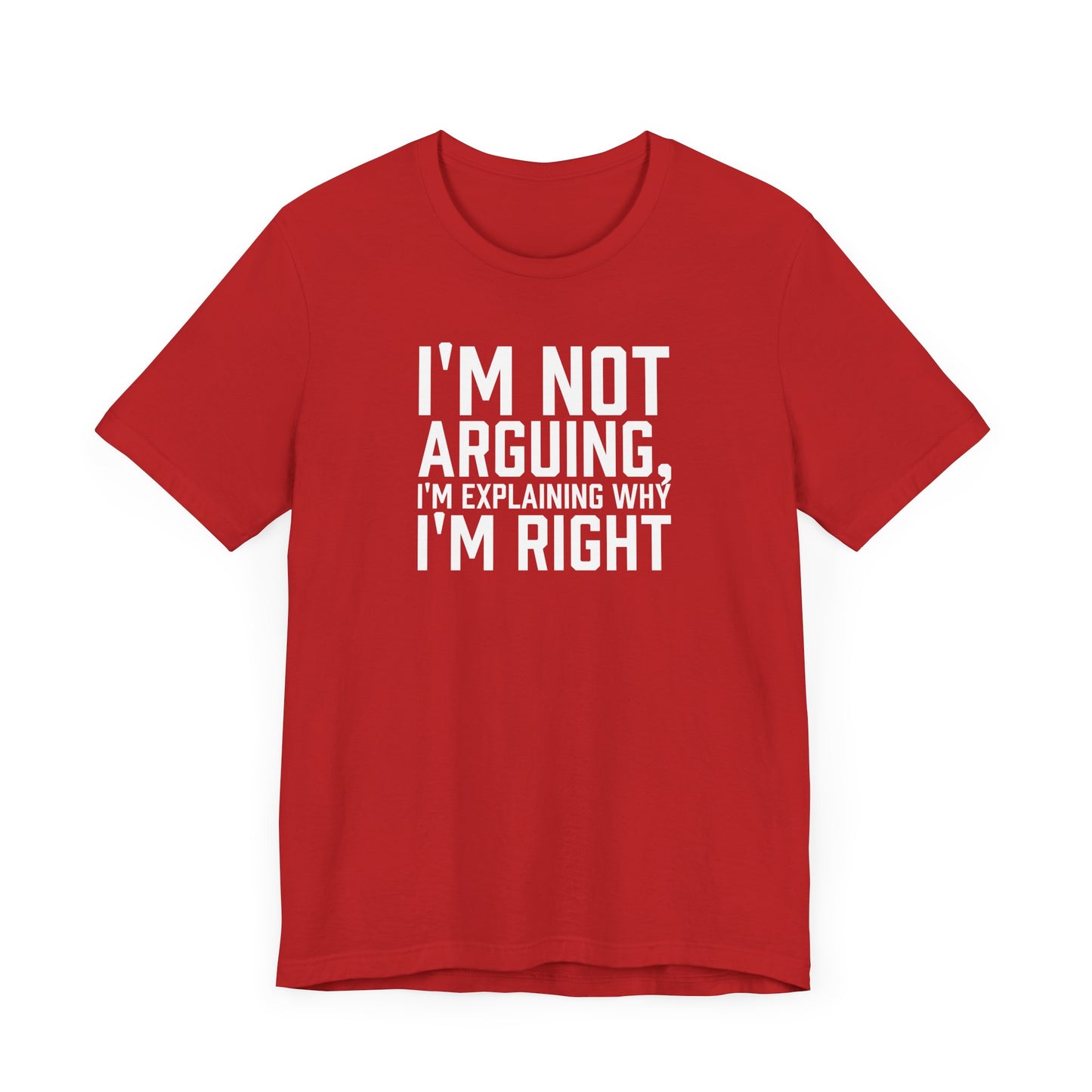 I'm Not Arguing, I'm Explaining Why I'm Right - Unisex T-shirt