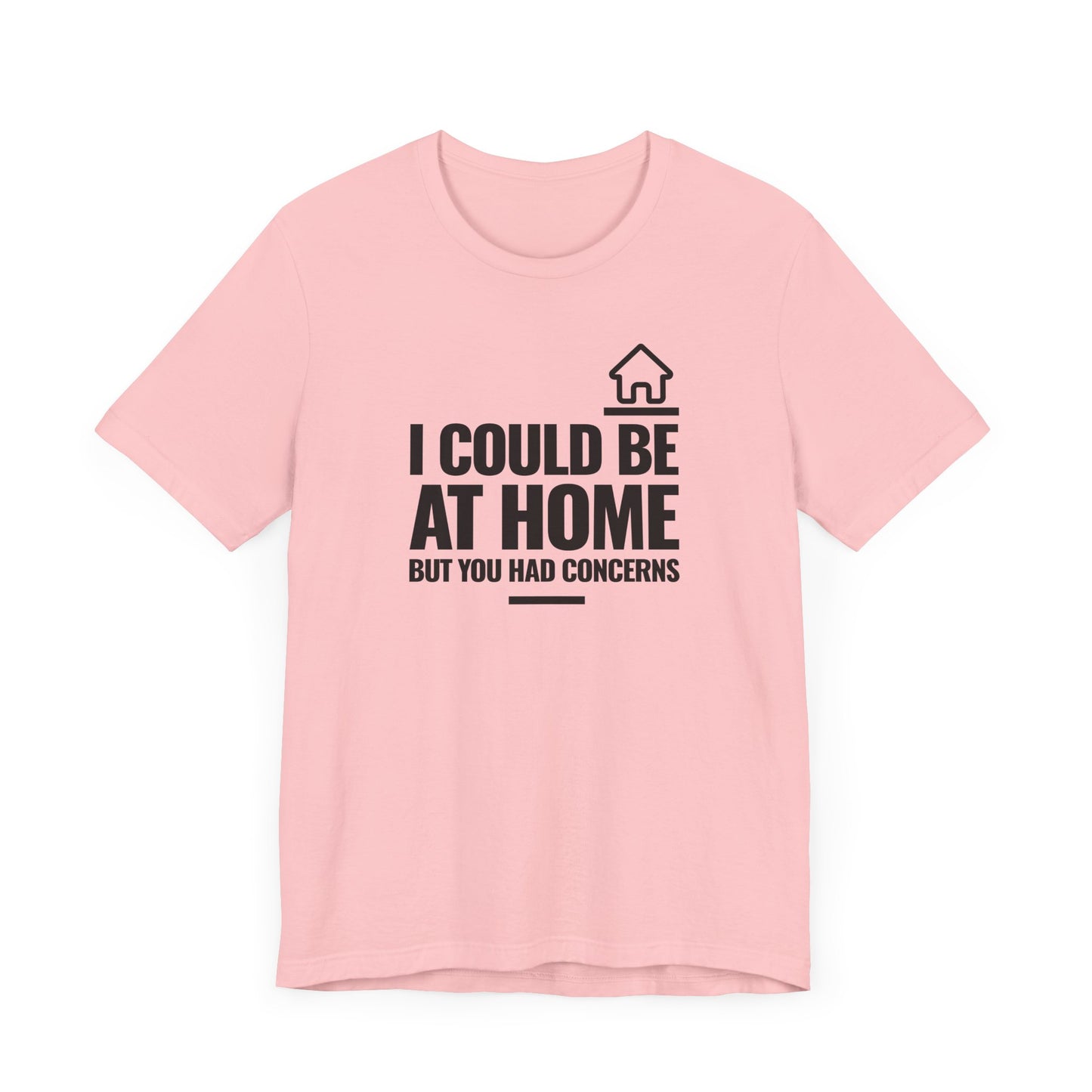 I Could Be At Home, but you had concerns.
