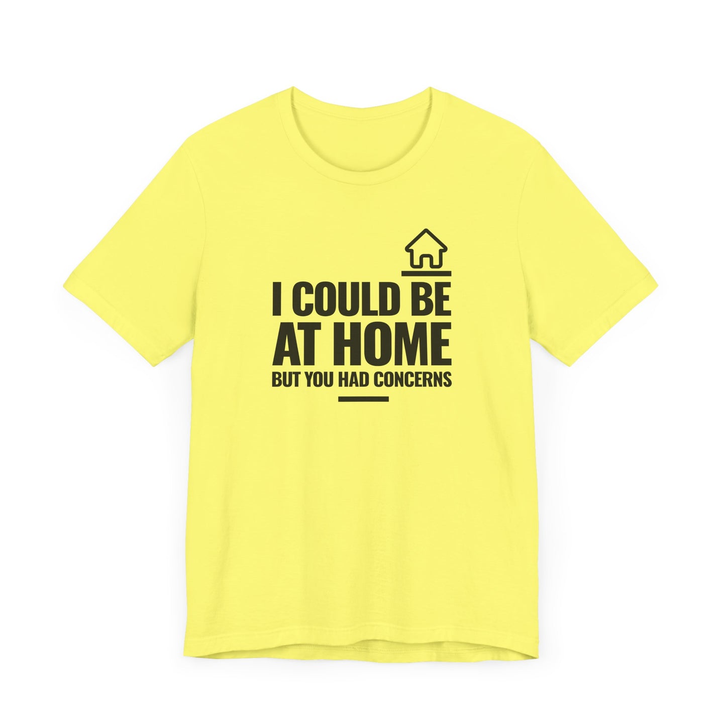 I Could Be At Home, but you had concerns.