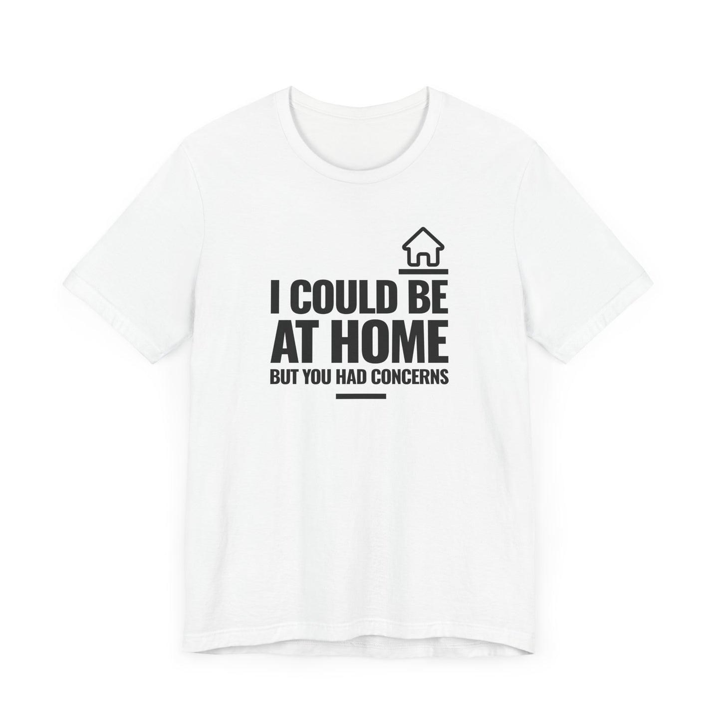 I Could Be At Home, but you had concerns.