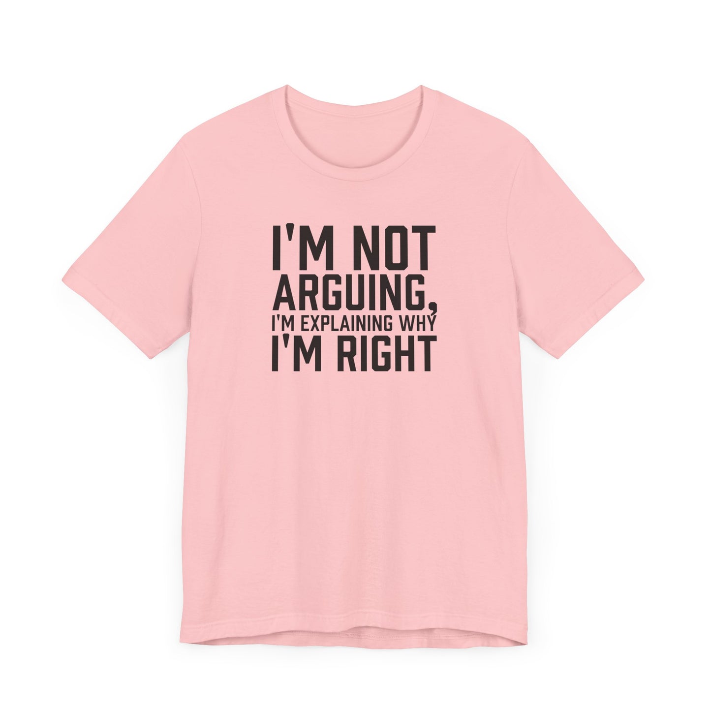 I'm Not Arguing, I'm Explaining Why I'm Right - Unisex T-shirt