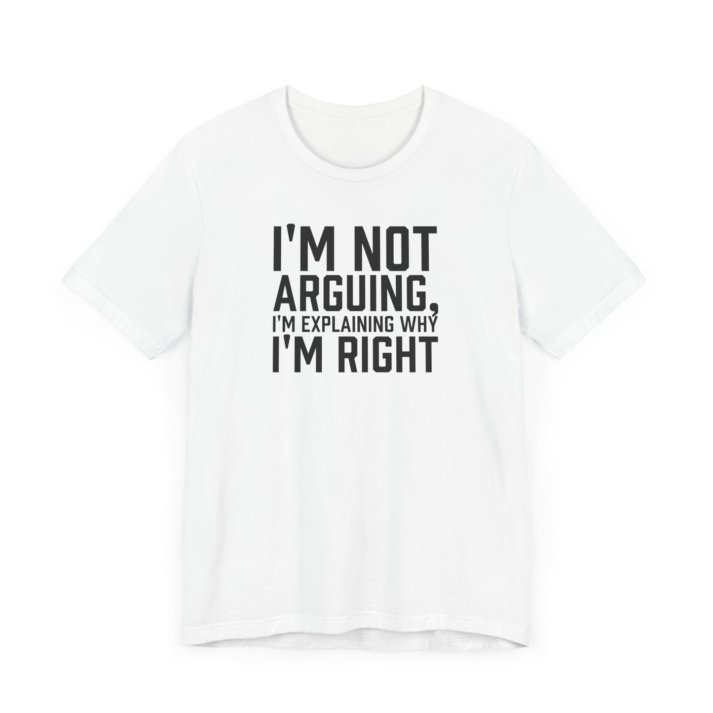 I'm Not Arguing, I'm Explaining Why I'm Right - Unisex T-shirt