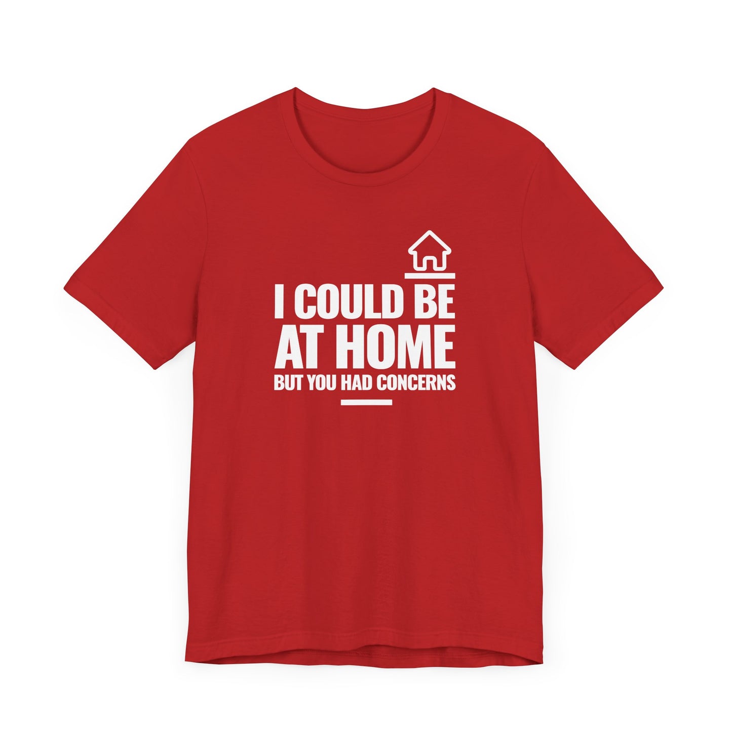 I Could Be At Home, but you had concerns.