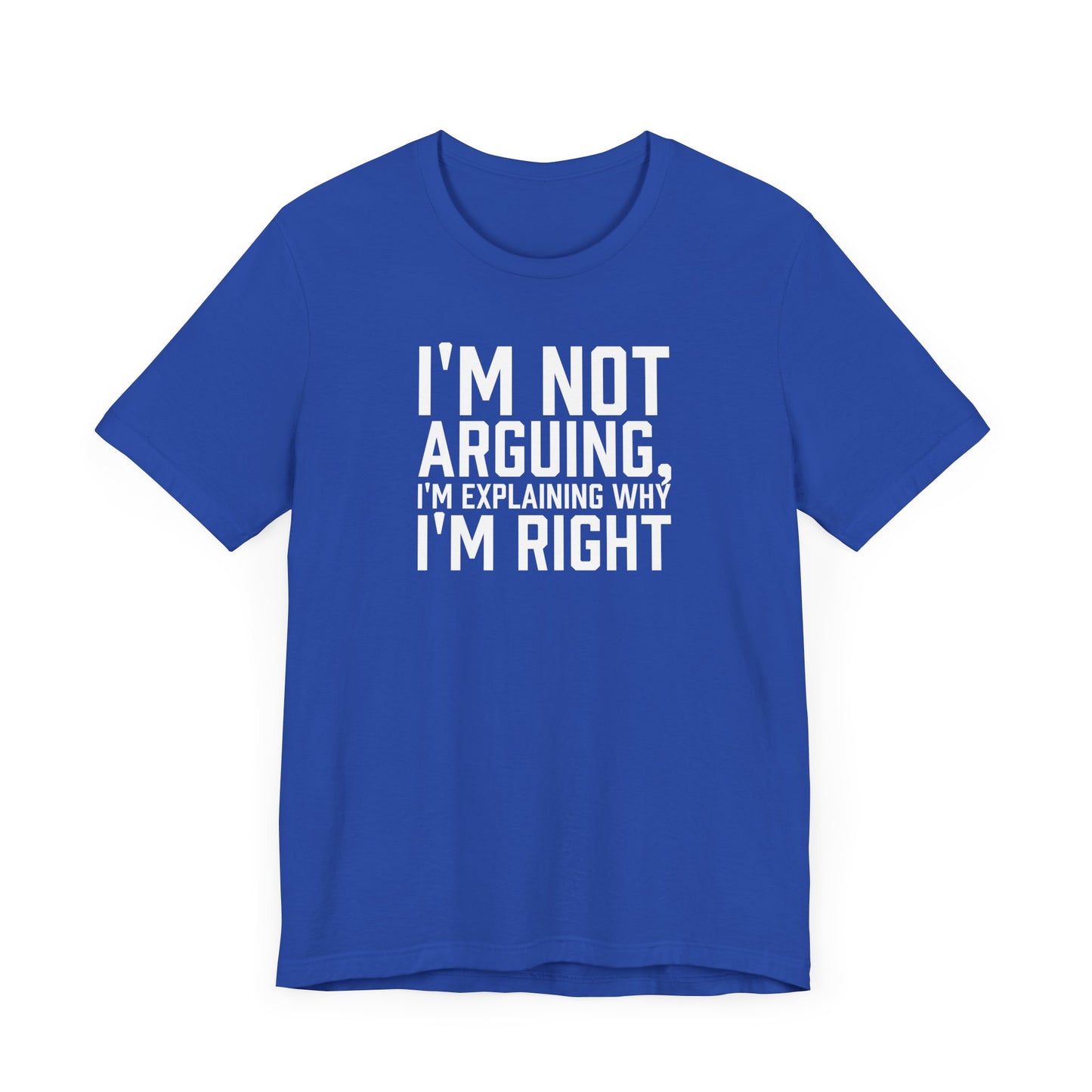 I'm Not Arguing, I'm Explaining Why I'm Right - Unisex T-shirt